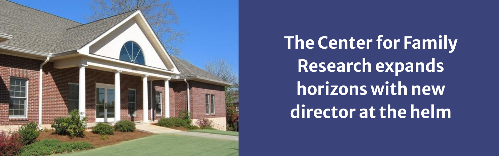 A brick building with white columns stands next to text announcing a new director at the Center for Family Research.